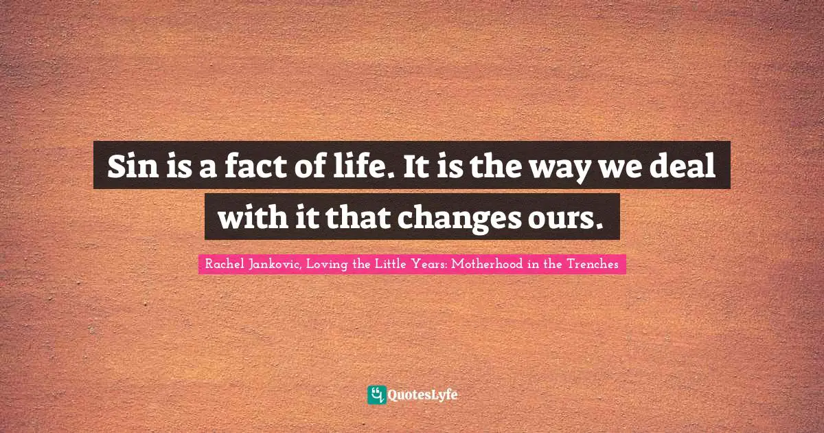 Sin is a fact of life. It is the way we deal with it that changes ours.