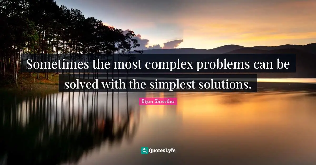 Sometimes the most complex problems can be solved with the simplest solutions.