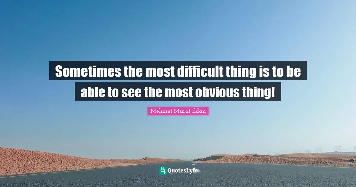 Sometimes the most difficult thing is to be able to see the most obvious thing!
