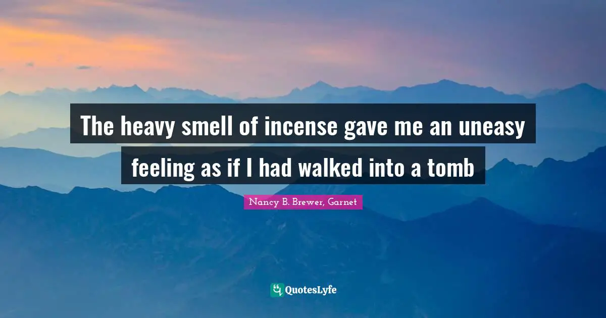 The heavy smell of incense gave me an uneasy feeling as if I had walked into a tomb