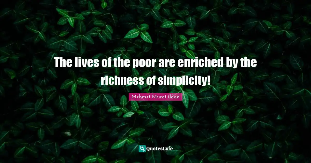 The lives of the poor are enriched by the richness of simplicity!