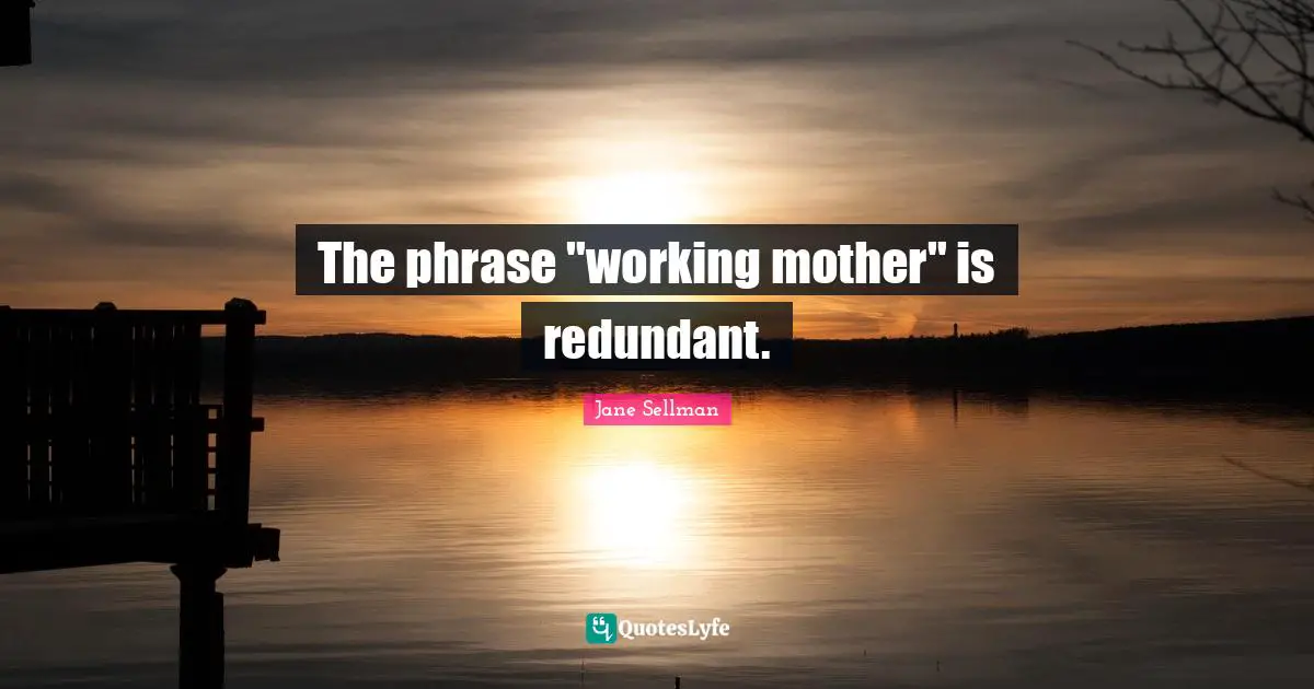The phrase "working mother" is redundant.