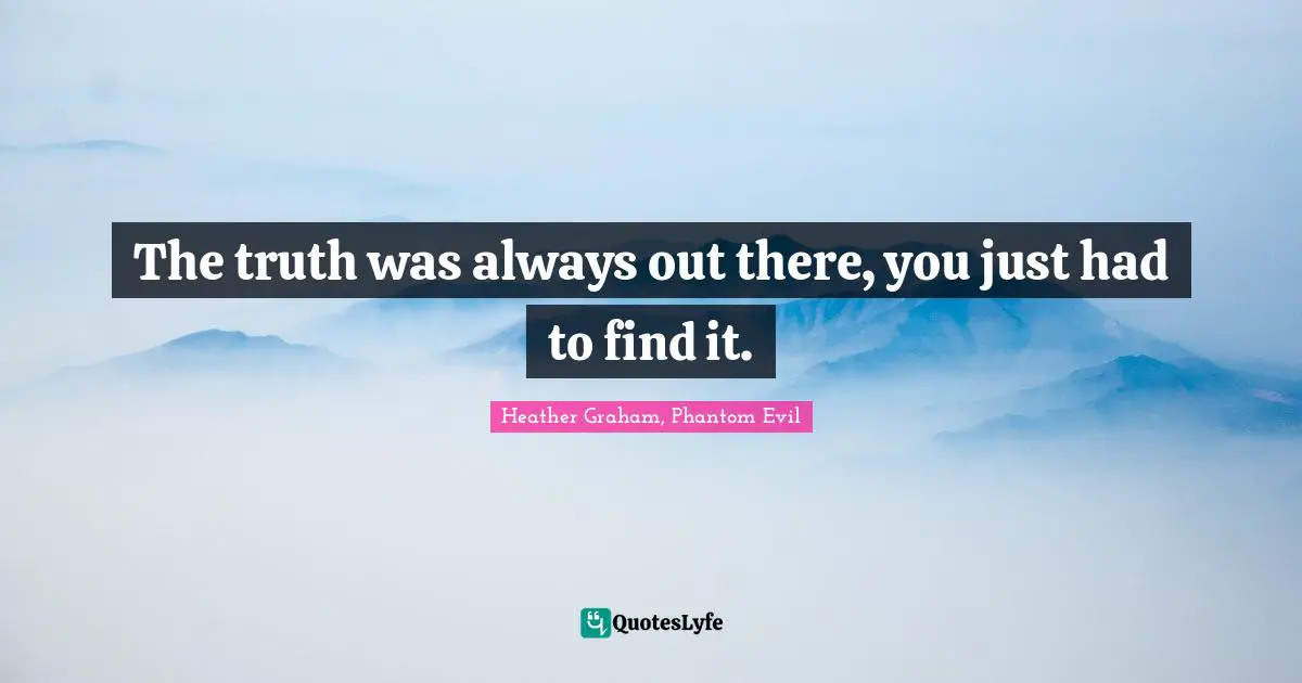 The truth was always out there, you just had to find it.