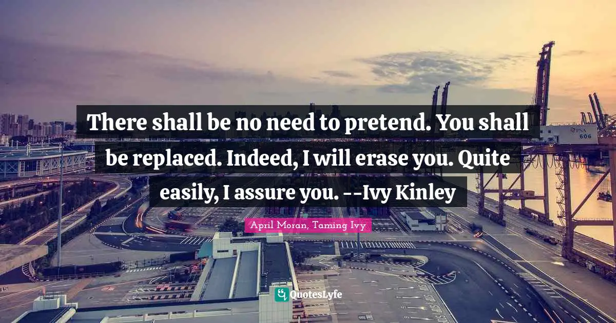 Regency Quotes: "There shall be no need to pretend. You shall be replaced. Indeed, I will erase you. Quite easily, I assure you. --Ivy Kinley"