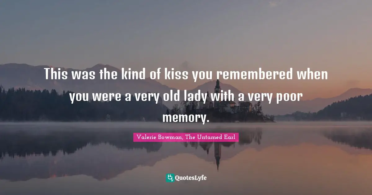 Regency Quotes: "This was the kind of kiss you remembered when you were a very old lady with a very poor memory."