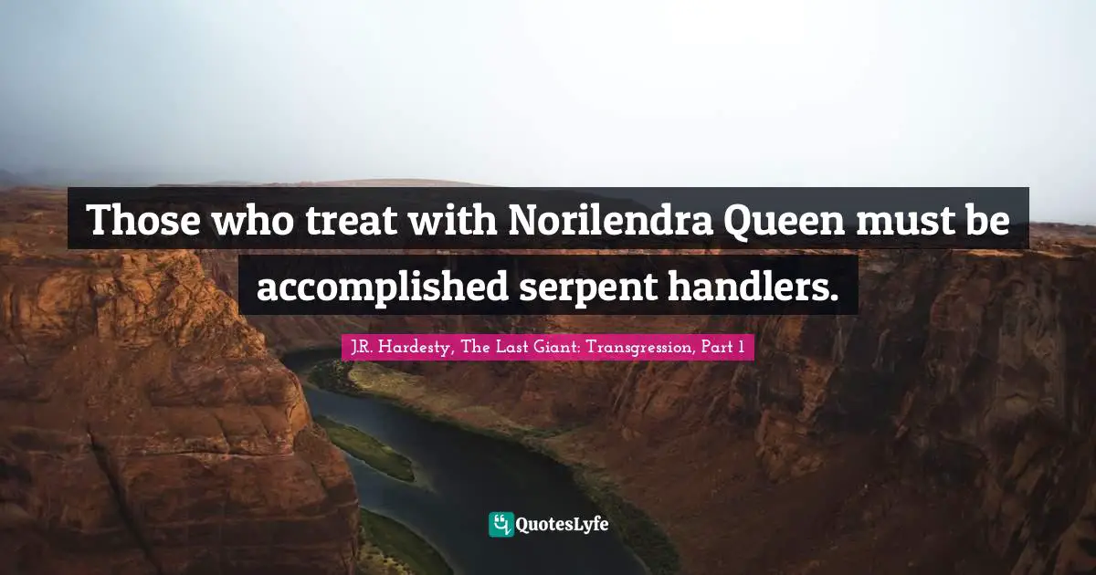 Those who treat with Norilendra Queen must be accomplished serpent handlers.