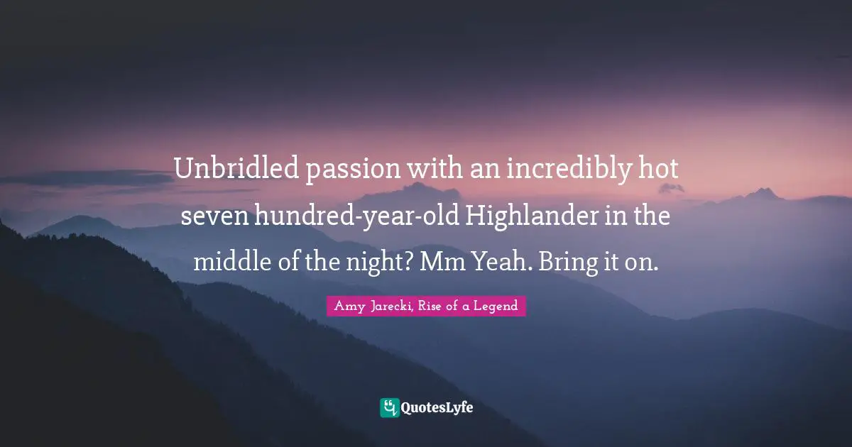 Unbridled passion with an incredibly hot seven hundred-year-old Highlander in the middle of the night? Mm Yeah. Bring it on.