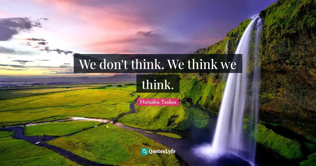 We don't think. We think we think.