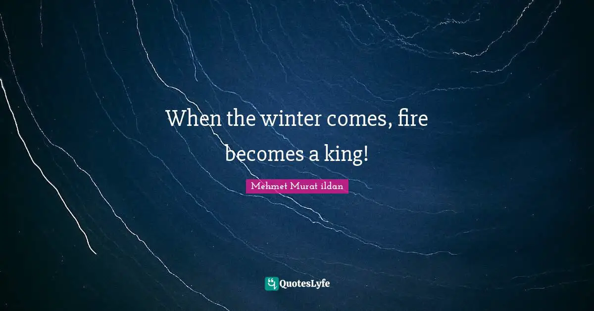 When the winter comes, fire becomes a king!
