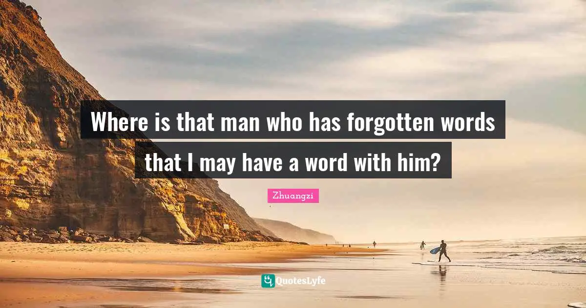 Where is that man who has forgotten words that I may have a word with him?