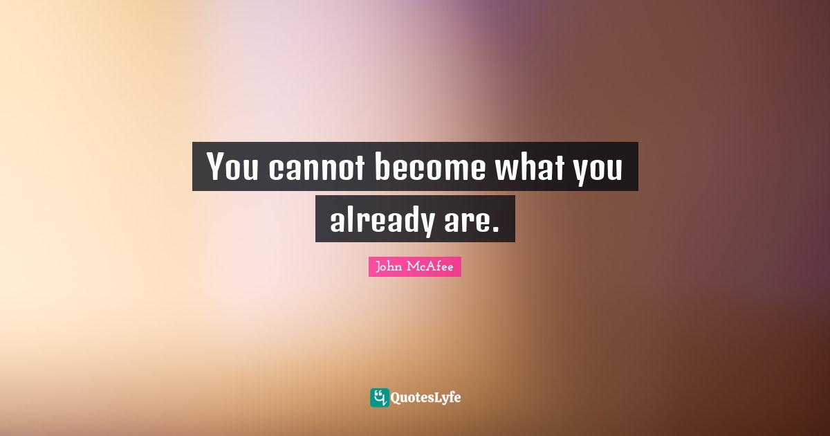 You cannot become what you already are.
