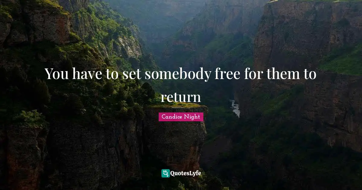You have to set somebody free for them to return