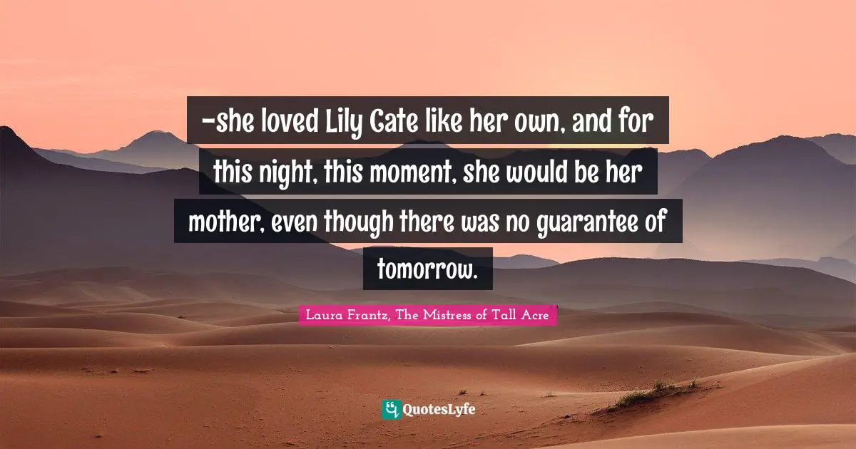 -she loved Lily Cate like her own, and for this night, this moment, she would be her mother, even though there was no guarantee of tomorrow.