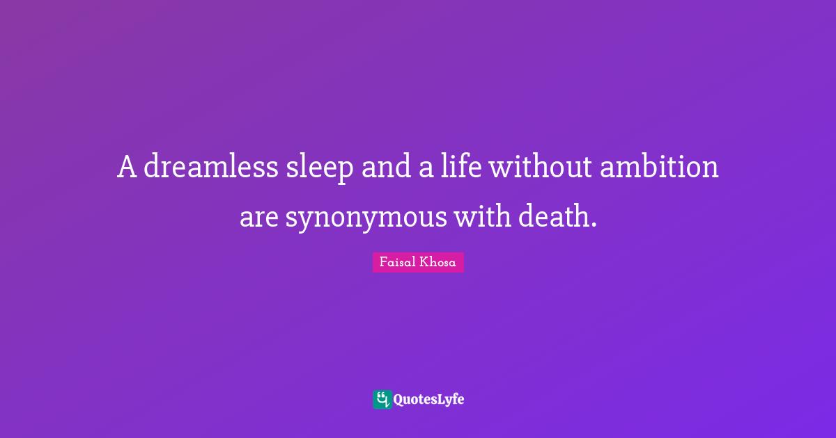 A dreamless sleep and a life without ambition are synonymous with death.