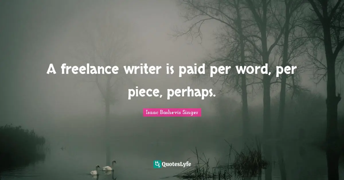 A freelance writer is paid per word, per piece, perhaps.