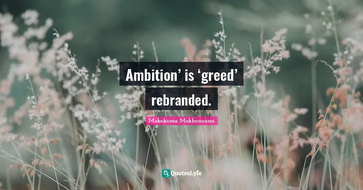 Ambition’ is ‘greed’ rebranded.
