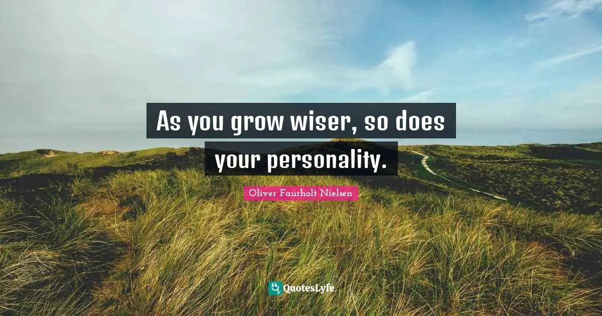 As you grow wiser, so does your personality.