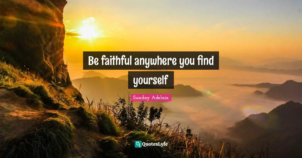 Be faithful anywhere you find yourself