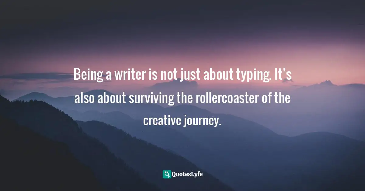 Writing Process Writing Advice Quotes: "Being a writer is not just about typing. It’s also about surviving the rollercoaster of the creative journey."