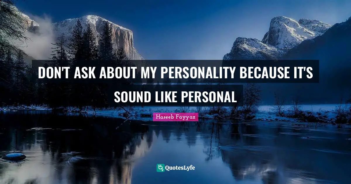 DON'T ASK ABOUT MY PERSONALITY BECAUSE IT'S SOUND LIKE PERSONAL