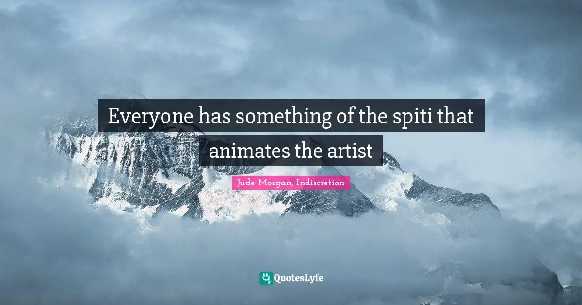 Everyone has something of the spiti that animates the artist