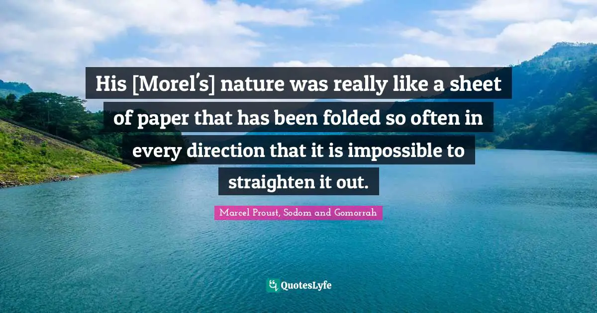 His [Morel's] nature was really like a sheet of paper that has been folded so often in every direction that it is impossible to straighten it out.