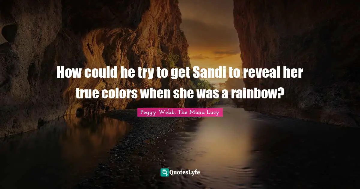 How could he try to get Sandi to reveal her true colors when she was a rainbow?
