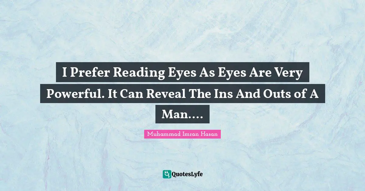 Muhammad Imran Hasan Quotes: "I Prefer Reading Eyes As Eyes Are Very Powerful. It Can Reveal The Ins And Outs of A Man...."