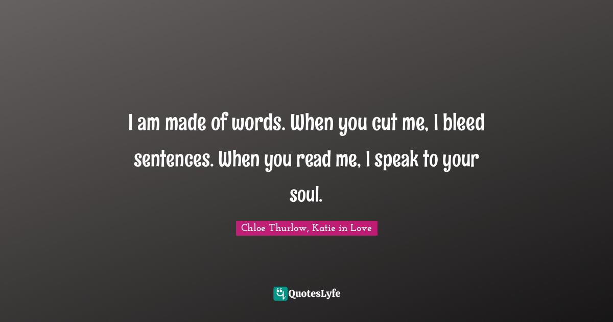 I am made of words. When you cut me, I bleed sentences. When you read me, I speak to your soul.