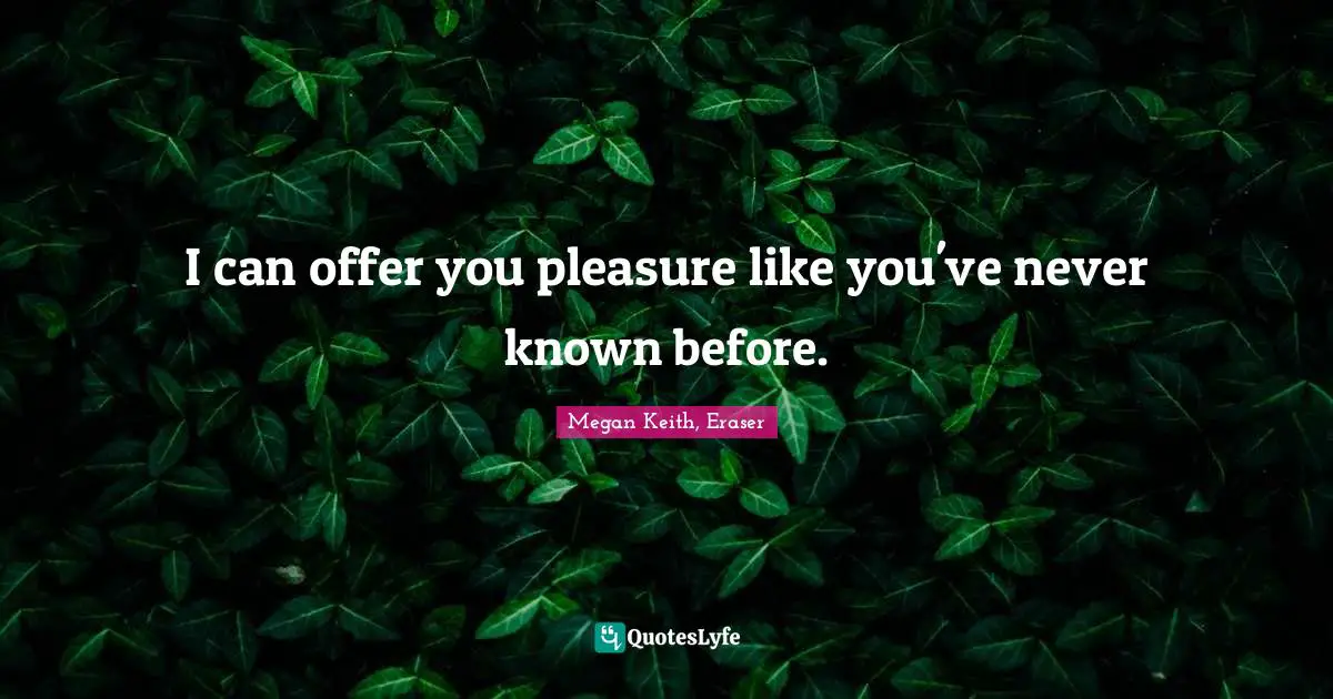 I can offer you pleasure like you've never known before.