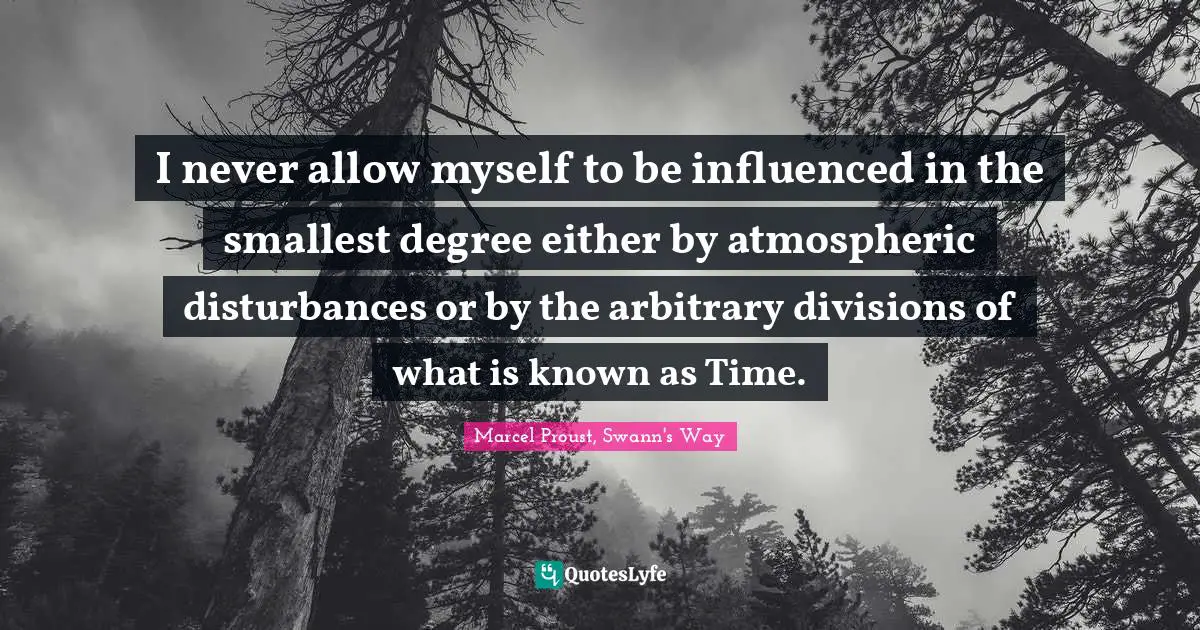 I never allow myself to be influenced in the smallest degree either by atmospheric disturbances or by the arbitrary divisions of what is known as Time.