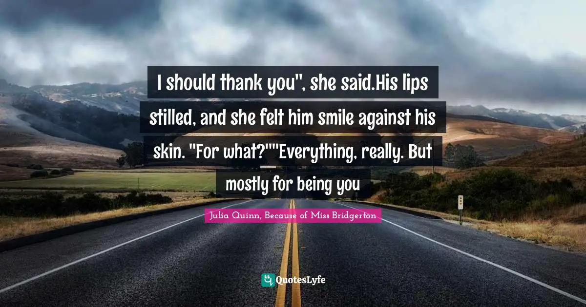 I should thank you'', she said.His lips stilled, and she felt him smile against his skin. ''For what?''''Everything, really. But mostly for being you