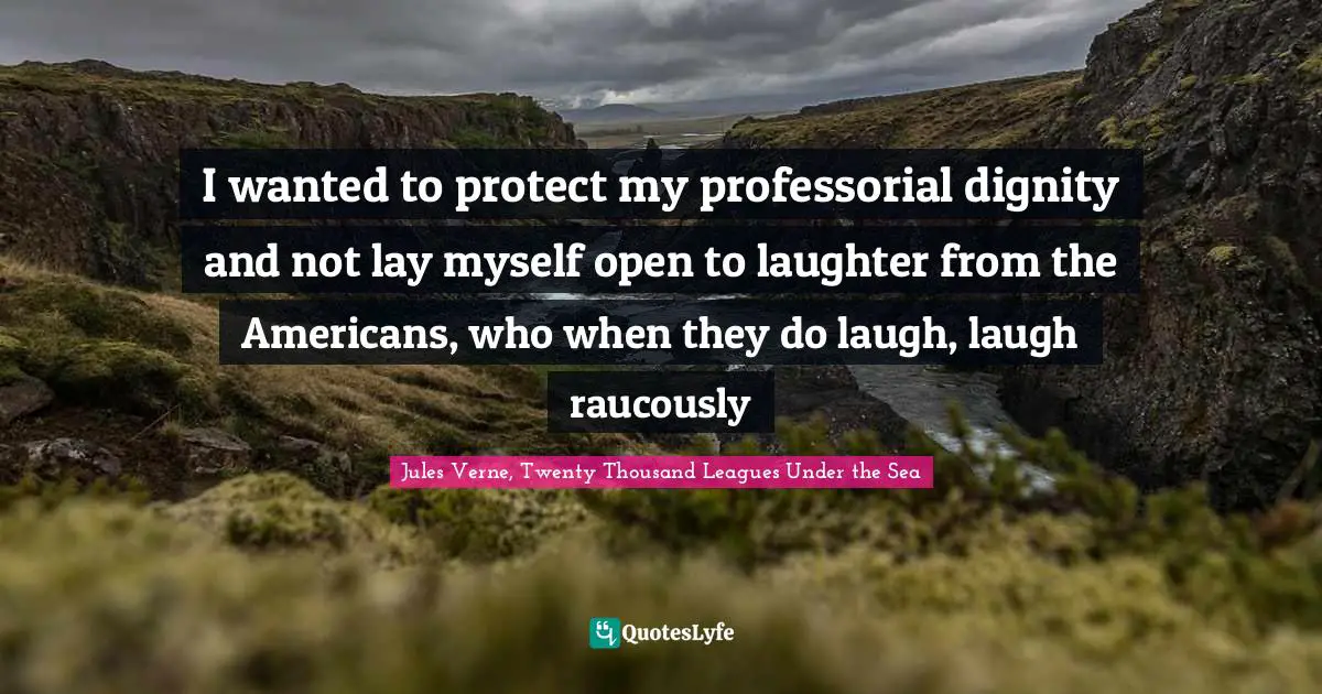 I Wanted To Protect My Professorial Dignity And Not Lay Myself Open To... Quote By Jules Verne, Twenty Thousand Leagues Under The Sea - Quoteslyfe