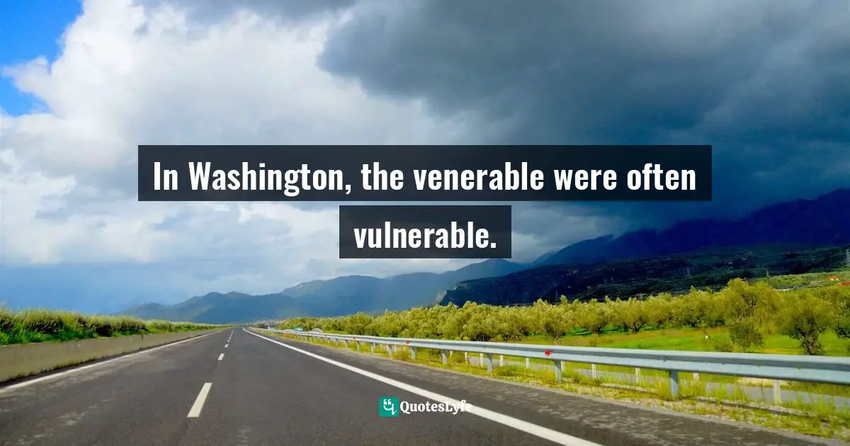 In Washington, the venerable were often vulnerable.