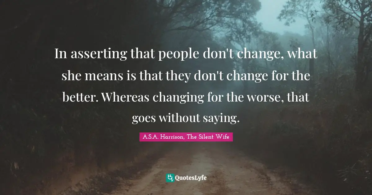 In asserting that people don't change, what she means is that they don't change for the better. Whereas changing for the worse, that goes without saying.