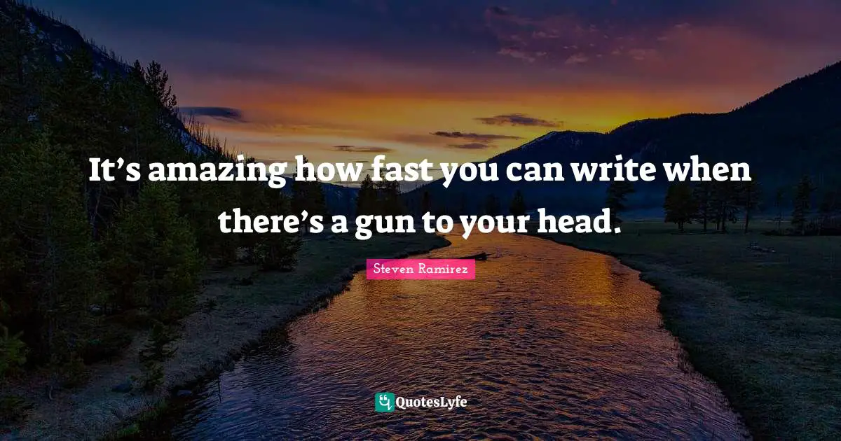 It’s amazing how fast you can write when there’s a gun to your head.