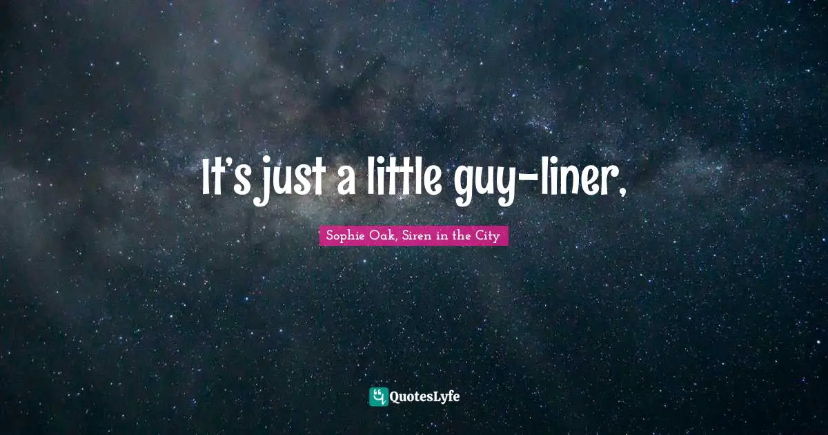 Sophie Oak Quotes: "It’s just a little guy-liner, "