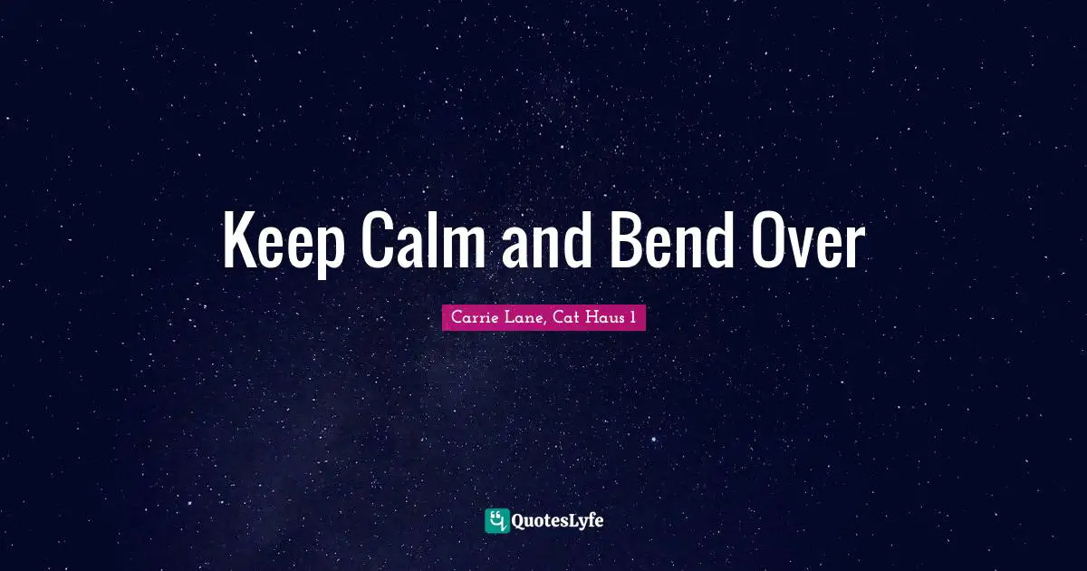 Keep Calm and Bend Over