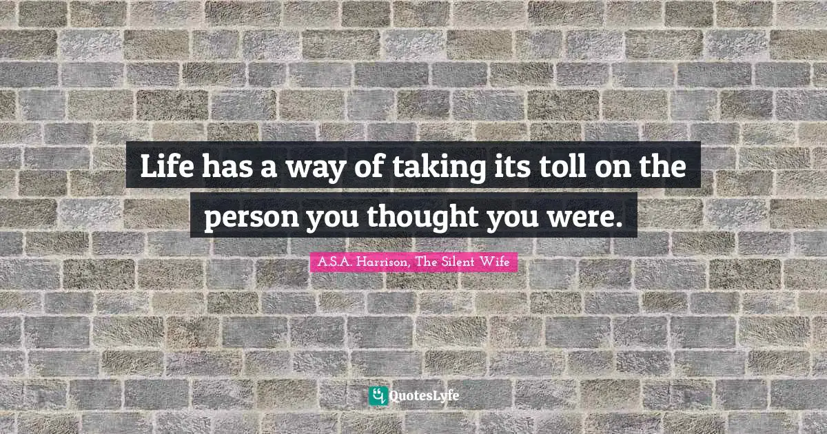 Life has a way of taking its toll on the person you thought you were.