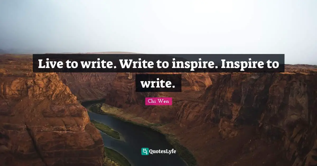 Live to write. Write to inspire. Inspire to write.