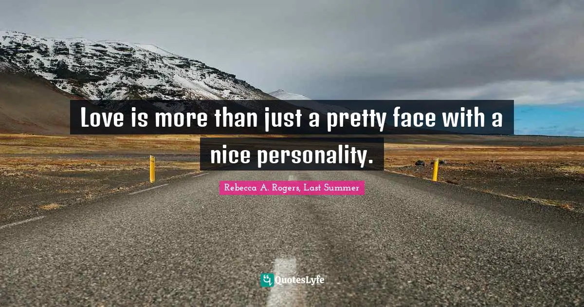 Love is more than just a pretty face with a nice personality.