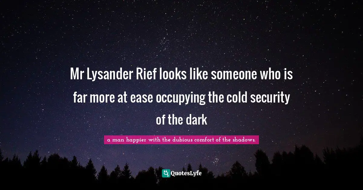Mr Lysander Rief looks like someone who is far more at ease occupying the cold security of the dark