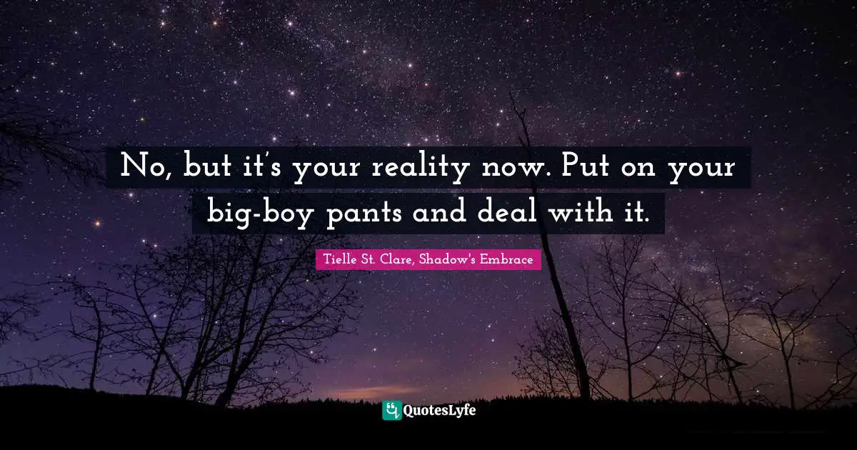 No, but it’s your reality now. Put on your big-boy pants and deal with it.