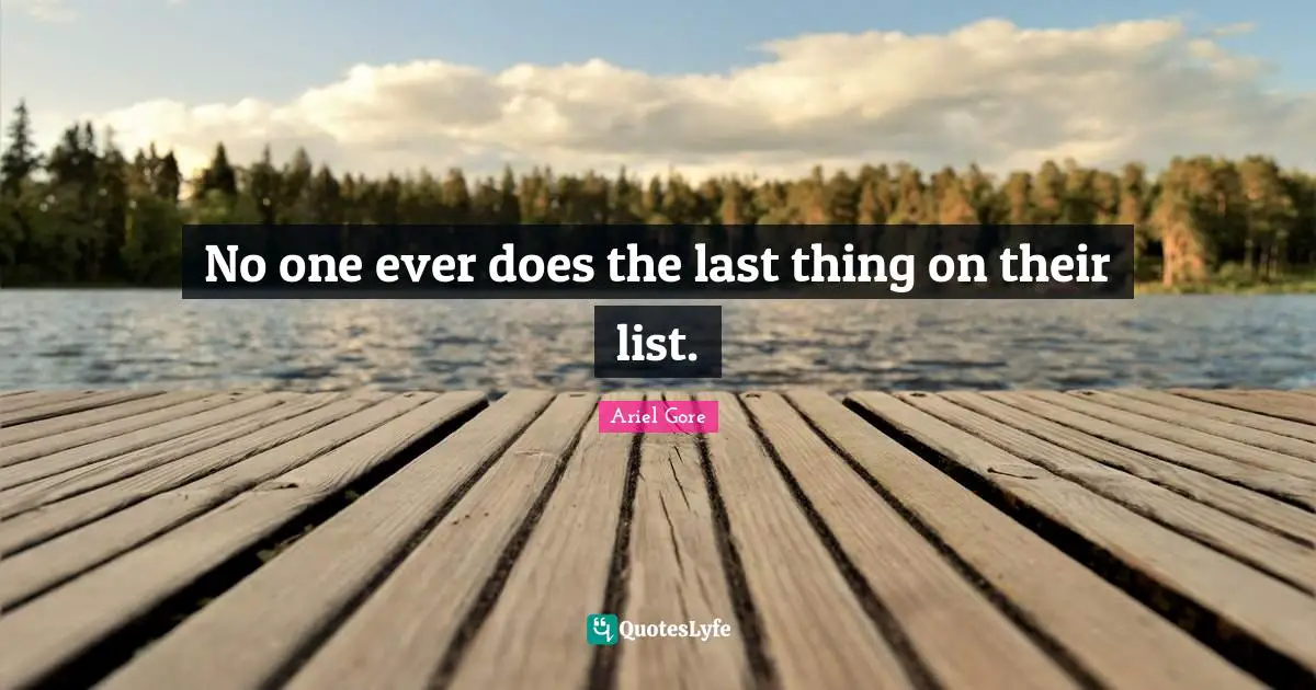 No one ever does the last thing on their list.