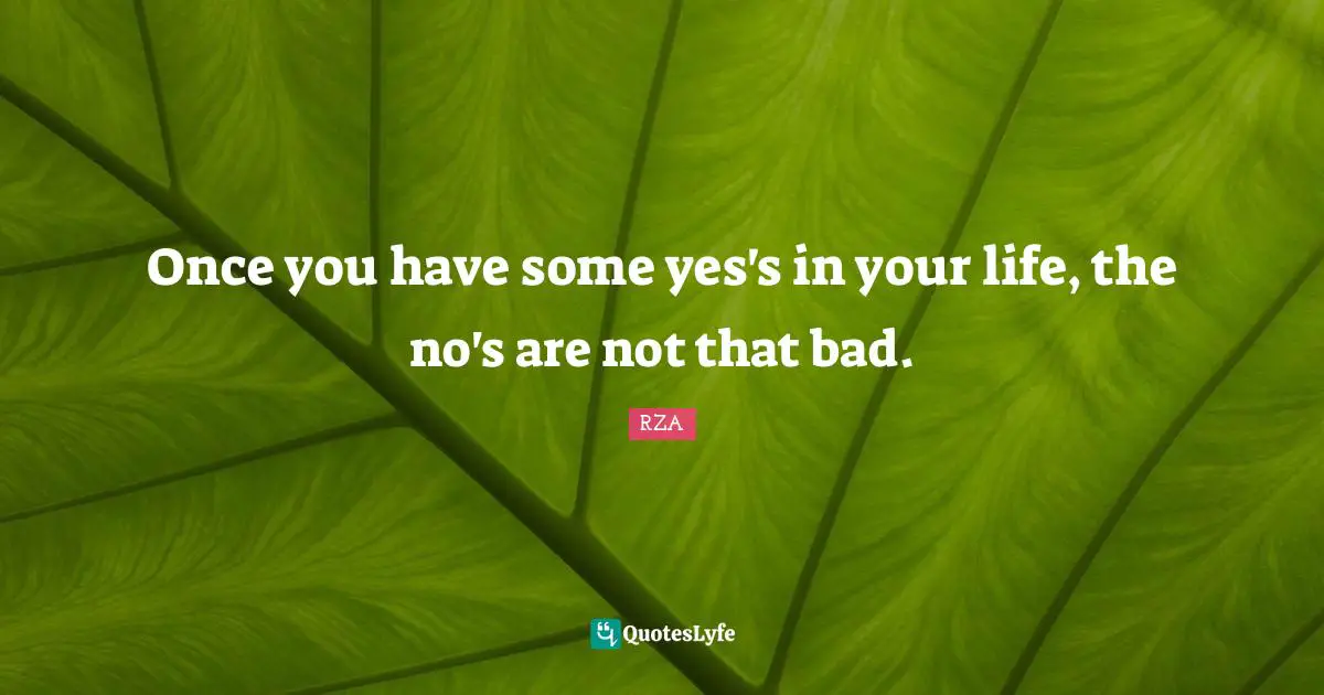 Once you have some yes's in your life, the no's are not that bad.