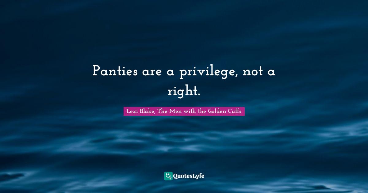 Panties are a privilege, not a right.