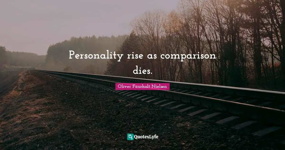 Personality rise as comparison dies.