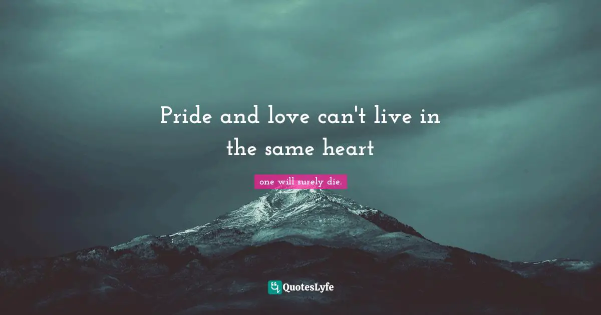 Pride and love can't live in the same heart