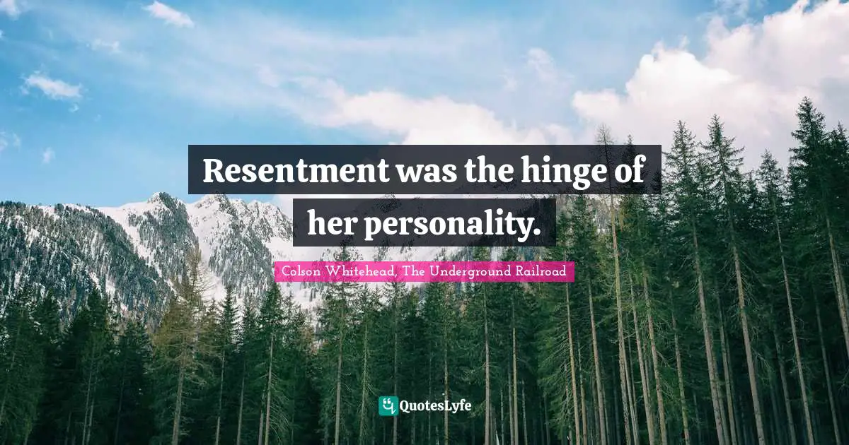 Resentment was the hinge of her personality.