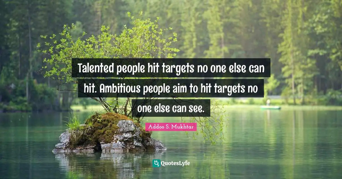 Talented people hit targets no one else can hit. Ambitious people aim to hit targets no one else can see.